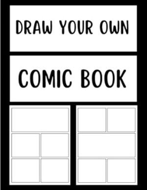 Draw Your Own Comic Book: Blank Comic Book for Kids and Adults