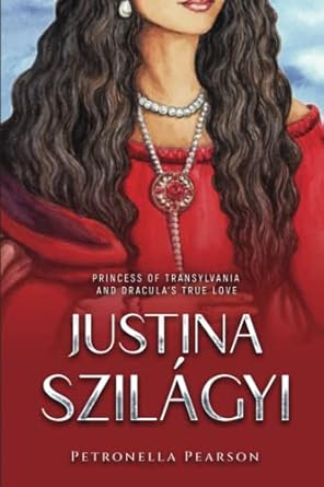 Justina Szilágyi: Princess of Transylvania and Dracula’s True Love