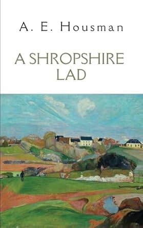 A Shropshire Lad: A collection of sixty-three poems by A.E. Housman, an English poet and classical scholar.
