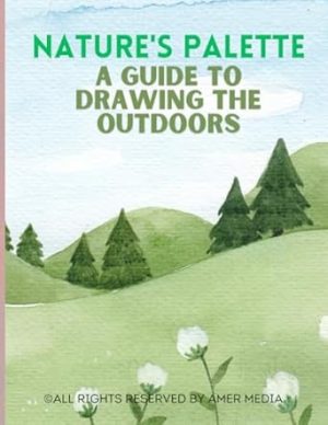 Nature's Palette: A Guide to Drawing the Outdoors: Nature's Palette: A Guide to Drawing and Coloring Landscapes for All Ages (1 to 68 Years)