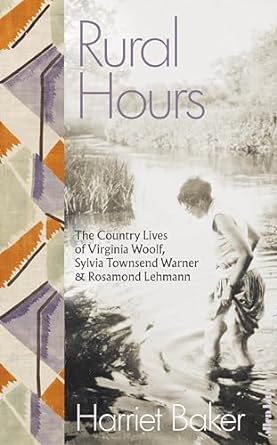 Rural Hours: The Country Lives of Virginia Woolf, Sylvia Townsend Warner and Rosamond Lehmann
