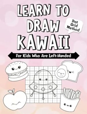 Learn to Draw Kawaii for Kids Who Are Left-Handed: Learn Drawing Using the Copy Grid Method for Ages 5-10