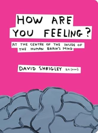 How Are You Feeling? – At the Centre of the Inside of the Human Brain: At the Centre of the Inside of the Human Brain's Mind