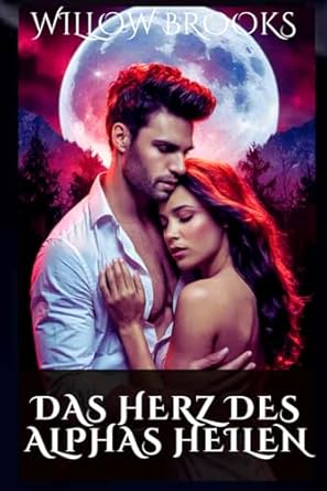 Das Herz des Alphas heilen: Die zweite Chance eines Wolfswandlers auf Liebe