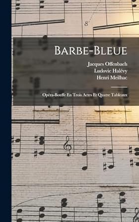 Barbe-Bleue: Opéra-Bouffe En Trois Actes Et Quatre Tableaux