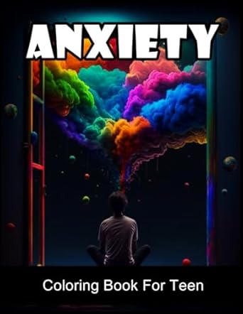 Anxiety: Coloring For Teen, Amazing Coloring With Over 100 High-Quality Images For Fans.