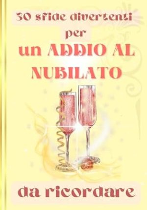 Un Addio al Nubilato Da Ricordare: 30 Sfide Divertenti e Indimenticabili per un Addio al Nubilato Perfetto
