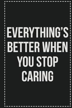 Everything's Better When You Stop Caring: College Ruled Notebook | Novelty Lined Journal | Gift Card Alternative | Perfect Keepsake For Passive Aggressive People
