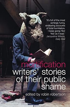 Mortification: Writers' Stories of their Public Shame