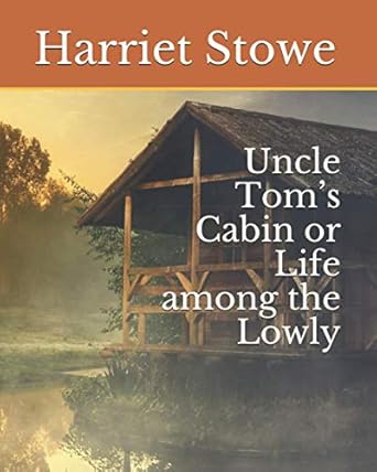 Uncle Tom’s Cabin or Life among the Lowly