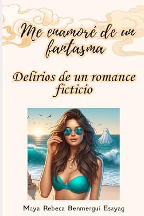Me enamoré de un fantasma: Delirios de un romance ficticio