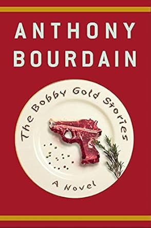 The Bobby Gold Stories: A Novel (Bourdain, Anthony. Bobby...