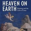 Heaven on Earth:Painting and the Life to Come