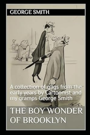 The Boy Wonder of Brooklyn: A collection of gags from the early years by Cartoonist and my gramps George Smith