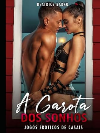 A Garota dos Sonhos: Jogos Eróticos de Casais (Contos Eróticos Amadores de Sexo Explícito para Adultos. Casais Hot. Homens e Mulheres Sensuais. Paixão Proibida, Sedução Íntima) (Portuguese Edition)