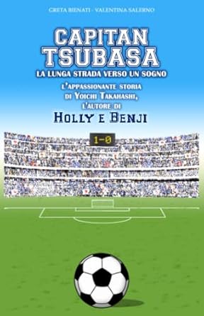 Capitan Tsubasa. La lunga strada verso un sogno: L’appassionante storia di Yōichi Takahashi, l’autore di Holly e Benji