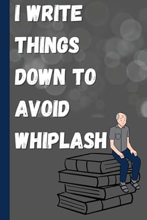 I Write Things Down to Avoid Whiplash: Funny "Old" Journal for Friends and Family