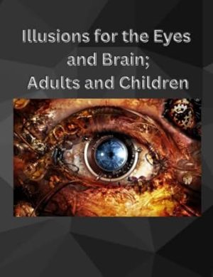 Illusions for the Eyes and Brain; Adults and Children: Optical Illusions; brain game