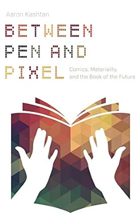 Between Pen and Pixel: Comics, Materiality, and the Book of the Future