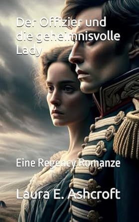 Der Offizier und die geheimnisvolle Lady: Eine Regency Romanze