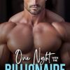 One Night With The Billionaire: An Enemies to Lovers Fake Dating Single Dad Romance