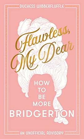 Flawless, My Dear: How To Be More Bridgerton (a Parody)