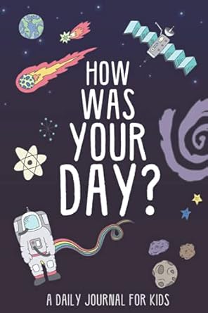 How Was Your Day? A Daily Creative Journal for Kids: 100 Pages, Outer Space Theme – Guided Fill-In Journal to Help Children Express Their Emotions
