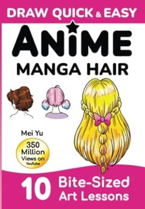 Draw Quick & Easy Anime Manga Hair: How to Draw Hair Step by Step: Anime Manga Art Lessons for Kids, Teens, Beginners - Easy Drawing Book