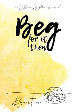 Beg For It Then: a Losten Brothers novel