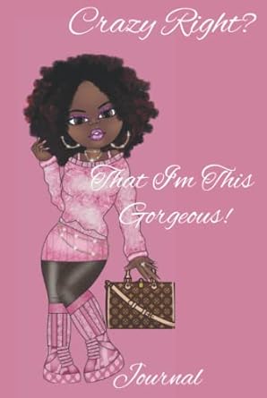 Crazy Right? How I'm This Gorgeous: Beautiful 120 Page Lined Journal