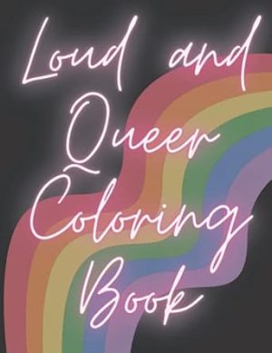 Loud and Queer Coloring Book | Queer, LGBTQIA+ Coloring Book for Adults and Kids | Gay, Lesbian, Trans, Bisexual Characters: Inclusive Art