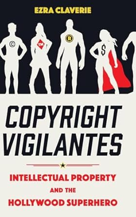 Copyright Vigilantes: Intellectual Property and the Hollywood Superhero