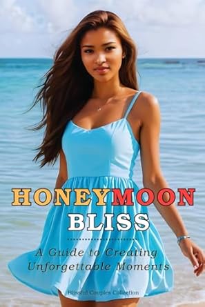 HONEYMOON BLISS: A Guide to Creating Unforgettable Moments