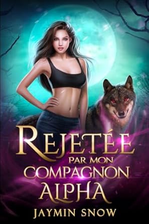 REJETÉE PAR MON COMPAGNON ALPHA: Une romance de métamorphes avec une compagne rejetée