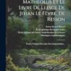 Les Lamentations De Matheolus Et Le Livre De Leesce De Jehan Le Fèvre, De Resson: Textes Français Et Latin Des Lamentations...
