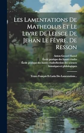 Les Lamentations De Matheolus Et Le Livre De Leesce De...