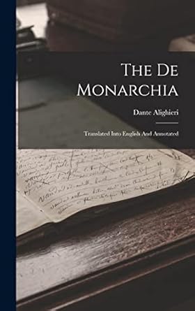 The De Monarchia: Translated Into English And Annotated