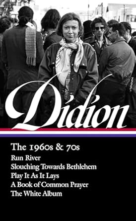 Joan Didion: The 1960s & 70s (LOA #325): Run River / Slouching Towards Bethlehem / Play It As It Lays / A Book of Common Prayer / The White Album