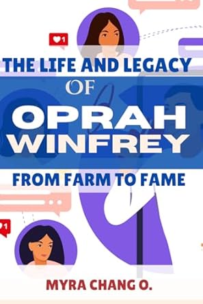 The Life And Legacy Of Oprah Winfrey From Farm To Fame: Empowering the World: The Life and Legacy of Famous Women