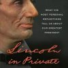 Lincoln in Private: What His Most Personal Reflections Tell Us About Our Greatest President