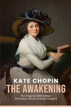 The Awakening: The Original 1899 Edition (A Classic Novel Of kate chopin)