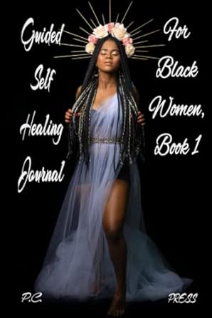 Guided Self-Healing Journal for Black Women, Book 1: (Emotional Self-Care Book for Black Women | Positive Mental Health Workbook for Black Women)