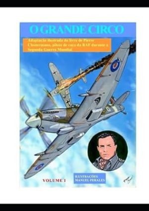 O GRANDE CIRCO Volume I: Adaptação ilustrada do livro de Pierre Clostermann, um piloto de caça da R.A.F. durante a Segunda Guerra Mundial.