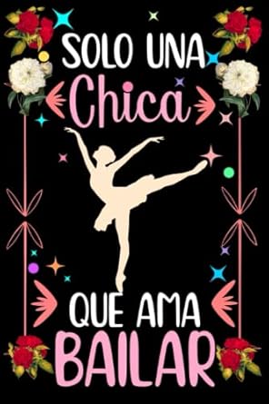 Solo Una Chica que Ama Bailar: Bonito diario/cuaderno como regalo de cumpleaños para las niñas que aman Bailar, Bonito regalo para las adolescentes y ... Cuaderno/diario Bailar con 110 páginas.