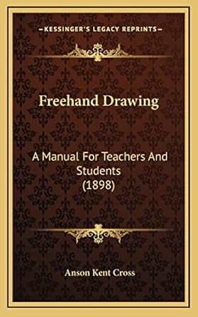 Freehand Drawing: A Manual For Teachers And Students (1898)