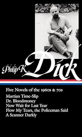 Philip K. Dick: Five Novels of the 1960s and 70s: Martian Time-Slip / Dr. Bloodmoney / Now Wait for Last Year / Flow My Tears, the Policeman Said / A Scanner Darkly: 2