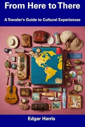 From Here to There: A Traveler's Guide to Cultural Experiences