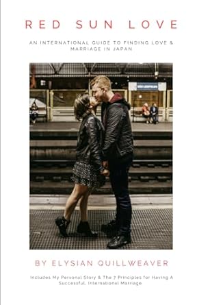 Red Sun Love: AN INTERNATIONAL GUIDE TO FINDING LOVE & MARRIAGE IN JAPAN ; Includes My Personal Story & The 7 Principles for Having A Successful, International Marriage