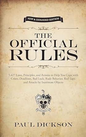 Official Rules: 5,427 Laws, Principles, and Axioms to Help You Cope with Crises, Deadlines, Bad Luck, Rude Behavior, Red Tape, and Attacks by Inanimate Objects