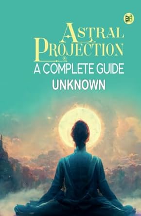 Astral Projection, A Complete Guide